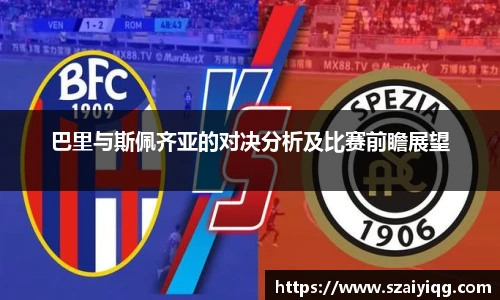 巴里与斯佩齐亚的对决分析及比赛前瞻展望
