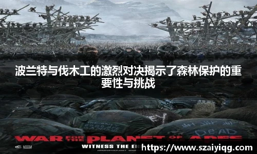 波兰特与伐木工的激烈对决揭示了森林保护的重要性与挑战