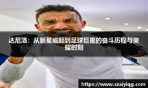 达尼洛：从新星崛起到足球巨星的奋斗历程与荣耀时刻